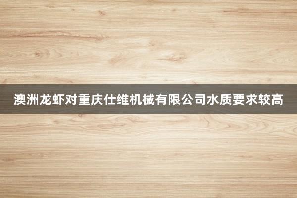 澳洲龙虾对重庆仕维机械有限公司水质要求较高